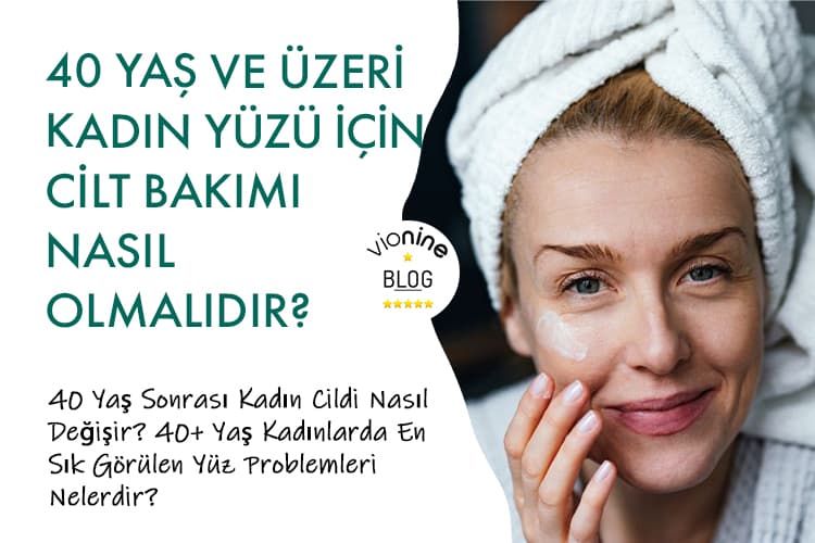40 Yaş ve Üzeri Kadın Yüzü İçin Cilt Bakımı Nasıl Olmalıdır?