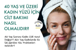 40 Yaş ve Üzeri Kadın Yüzü İçin Cilt Bakımı Nasıl Olmalıdır?