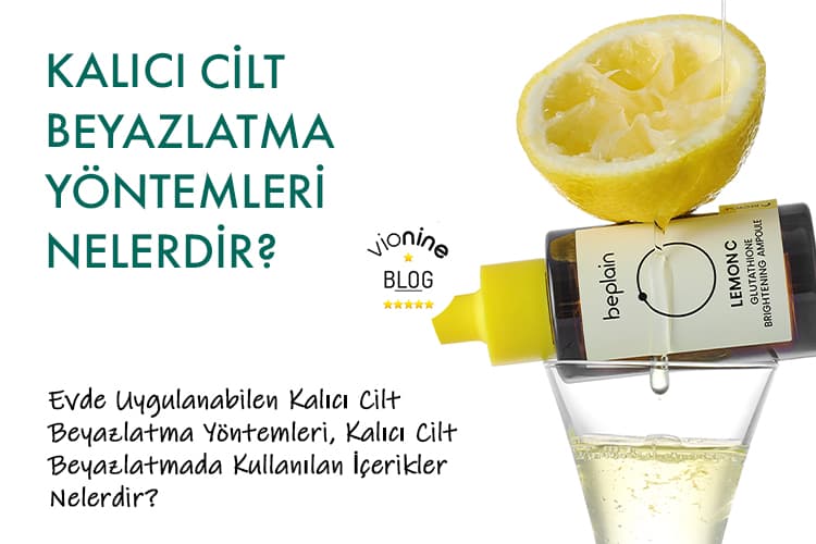 Kalıcı Cilt Beyazlatma Yöntemleri Nelerdir?