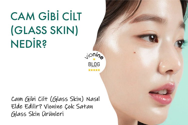 Cam Gibi Cilt (Glass Skin) Nedir ve Nasıl Elde Edilir? - Vionine