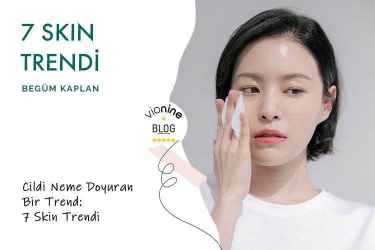 Cildi Neme Doyuran Bir Trend: 7 Skin Trendi - Vionine
