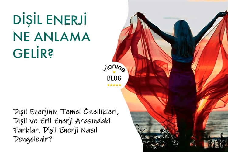 Dişil Enerji Ne Anlama Gelir? - Vionine