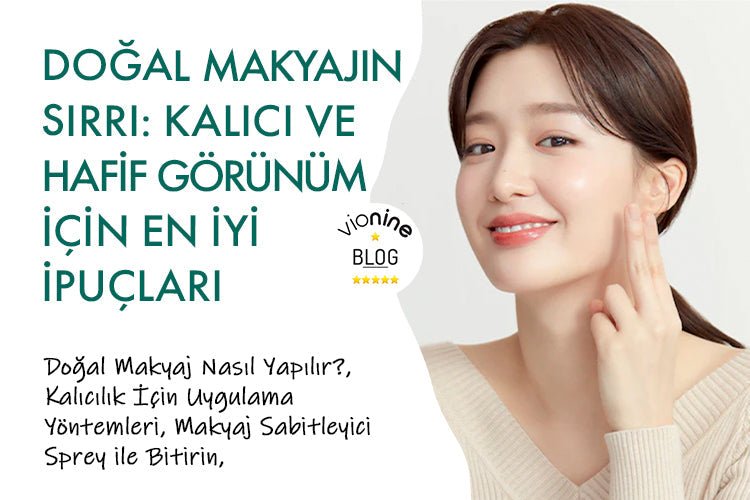 Doğal Makyajın Sırrı: Kalıcı ve Hafif Görünüm İçin En İyi İpuçları - Vionine