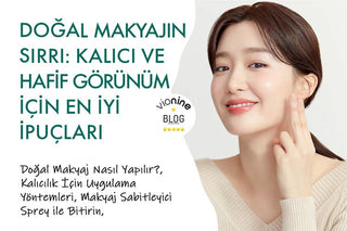 Doğal Makyajın Sırrı: Kalıcı ve Hafif Görünüm İçin En İyi İpuçları
