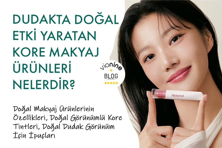 Dudakta Doğal Etki Yaratan Kore Makyaj Ürünleri Nelerdir? - Vionine