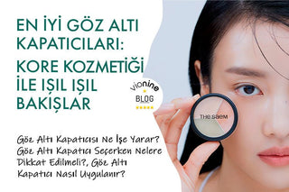En İyi Göz Altı Kapatıcıları: Kore Kozmetiği ile Işıl Işıl Bakışlar