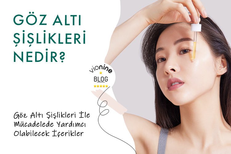 Göz Altı Şişlikleri Nedir ve Göz Altı Şişlikleri İle Mücadelede - Vionine