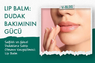Lip Balm: Dudak Balmı Dudak Bakımının Gücü