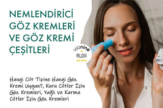 Nemlendirici Göz Kremleri ve Göz Kremi Çeşitleri: Cilt Tipinize En Uygun Seçim