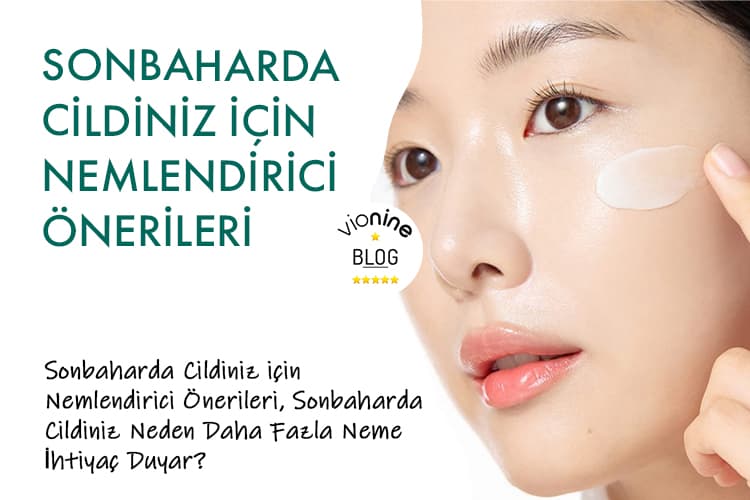 Sonbaharda Cildiniz için Nemlendirici Önerileri ve Doğru Rutinler - Vionine