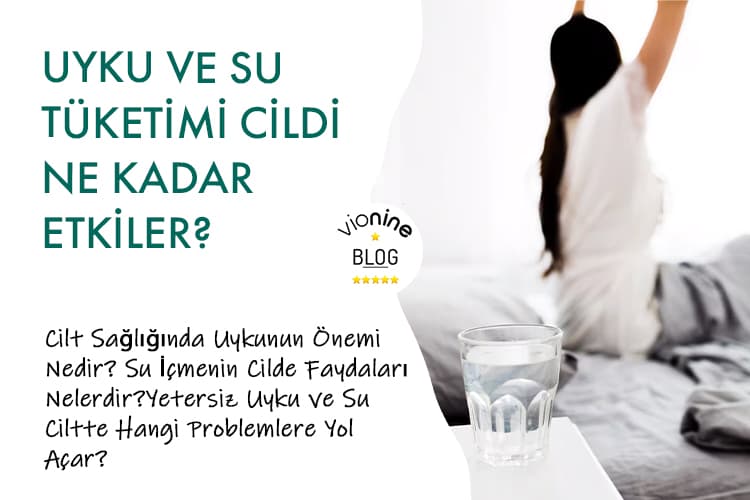 Uyku ve Su Tüketimi Cildi Ne Kadar Etkiler? - Vionine