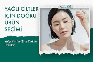Yağlı Ciltler için doğru ürün seçimi