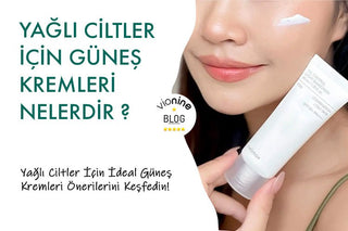 Yağlı Ciltler İçin Güneş Kremleri Nelerdir ?