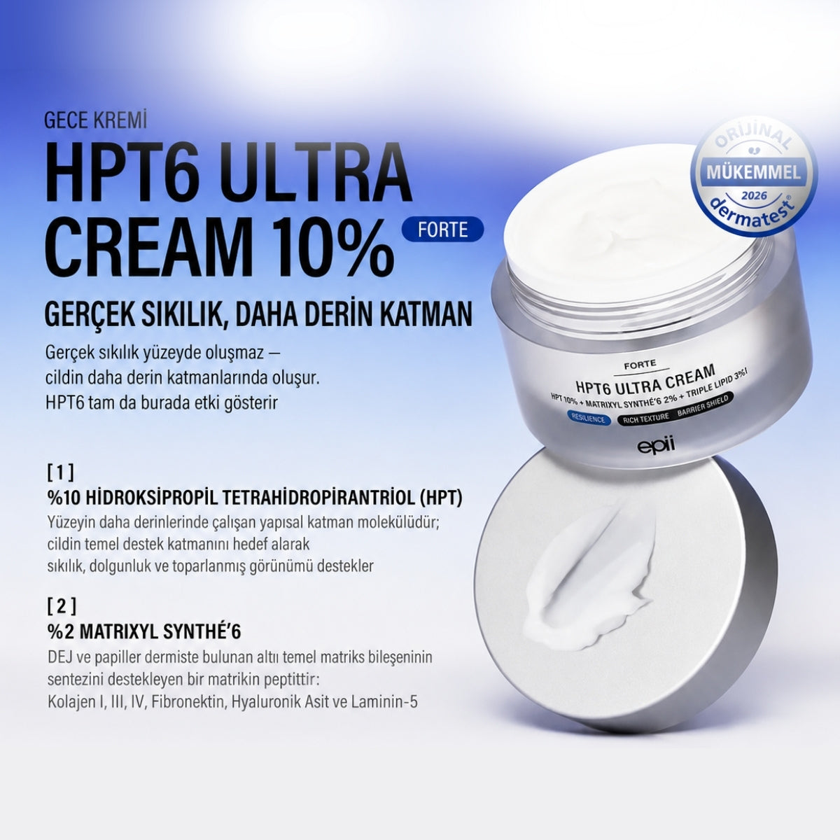 %10 HPT ve Matrixyl Synthé'6 gücüyle dermal matriks destekli sıkı, dolgun ve dirençli cilt